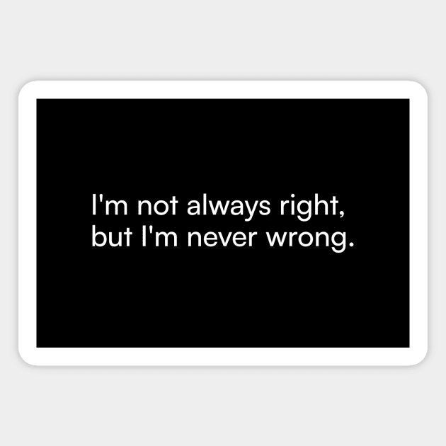 I'm not always right, but I'm never wrong. Magnet by Merchgard